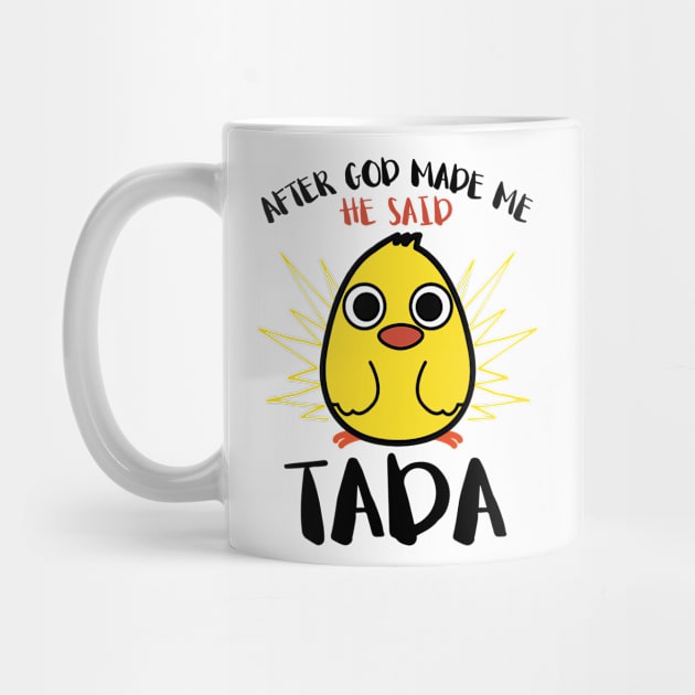 After God Made Me He said Ta-da Funny Cute Chicken by springins